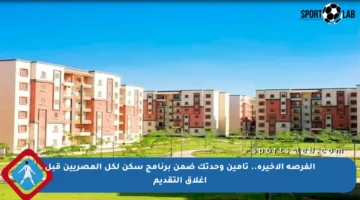 الفرصة الأخيرة.. تأمين وحدتك ضمن برنامج سكن لكل المصريين قبل إغلاق التقديم